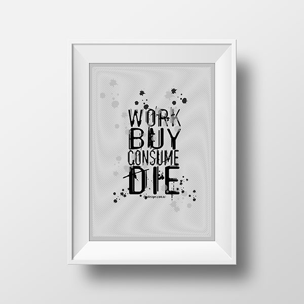 Work buy consume die | Rimidesigns